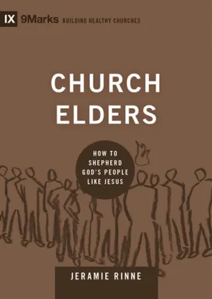 Church Elders: How to Shepherd God's People Like Jesus (9Marks, Building Healthy Churches)